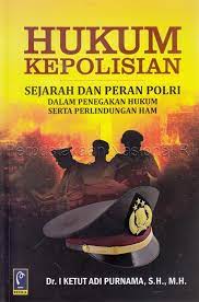 Hukum Kepolisian: Sejarah dan Peran Polri dalam Penegakan Hukum Serta Perlindungan HAM